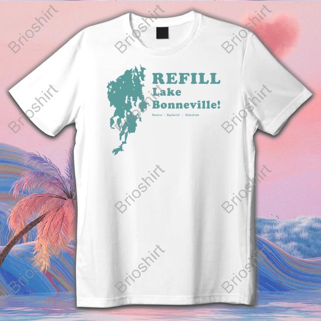 Refill Lake Bonneville Restore Replenish Rehydrate Shirts
