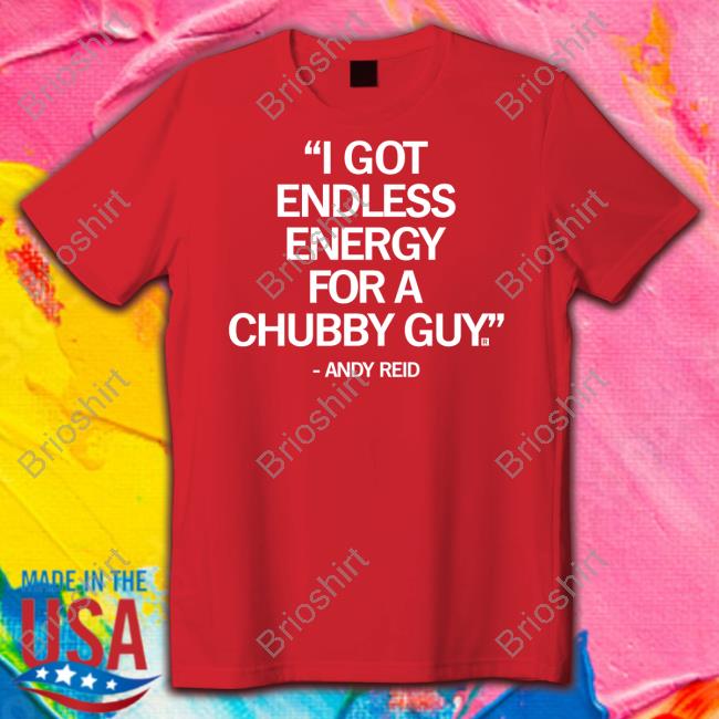 Official Andy Reid I Got Endless Energy For A Chubby Guy Shirt Raygun