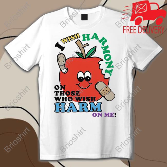 Shirts That Go Hard I Wish Harmony To Those Who Wish Harm On Me Shirt Goodshirts Merch