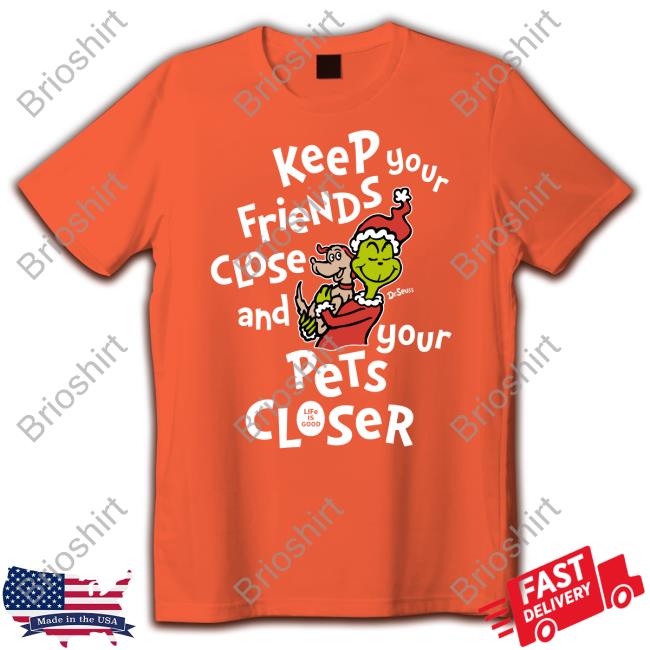 Life Is Good Merch Keep Your Friends Close And Your Pets Closer Shirt Itzybbl