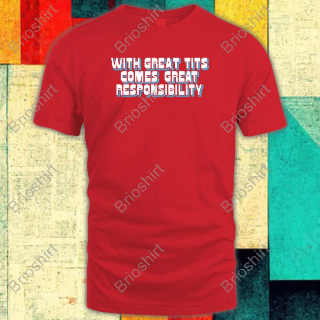 Official With Great Tits Comes Great Responsibility Shirt Goodshirts Merch