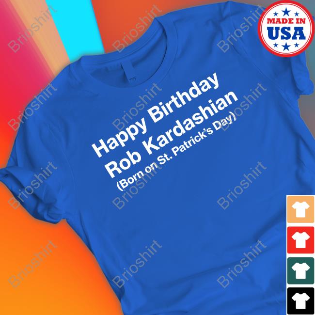Happy Birthday Rob Kardashian Born On St Patrick’S Day Tee Feitelberg