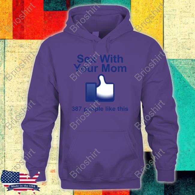 Official Sex With Your Mom 387 People Like This Shirt New Shirt