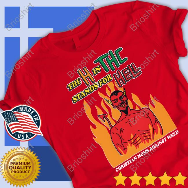 The H In THC Stands For Hell Shirt Shirts That Go Hard