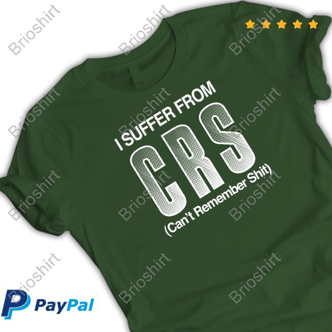 I Suffer From Crs Can't Remember Shit T Shirt