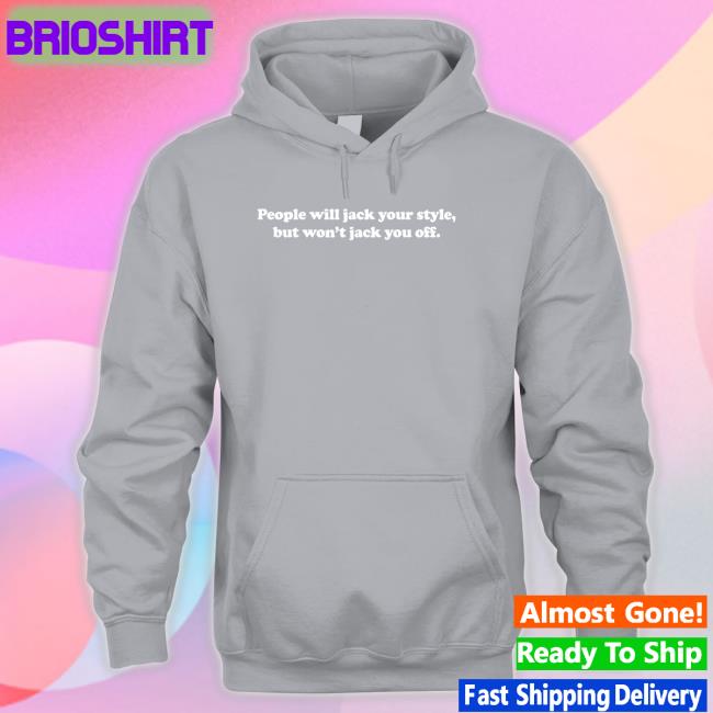 People Will Jack Your Style But Won't Jack You Off T Shirt Danny Duncan Merch Dannyduncan69