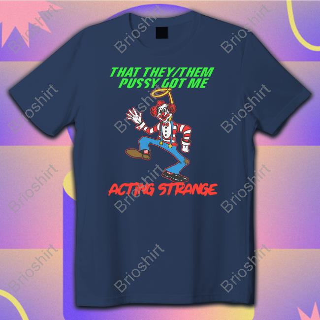 That They Them Pussy Got Me Acting Strange Crewneck Sweatshirt