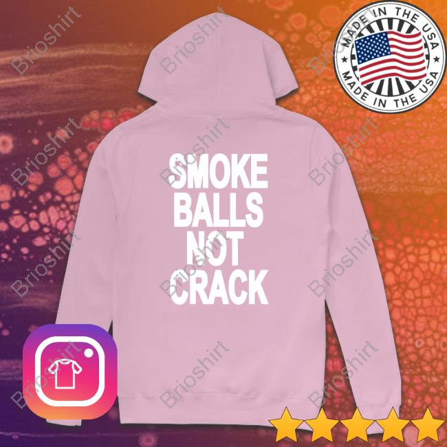 Smoke Balls Not Cracks Tee Shirts Shirts That Go Hard