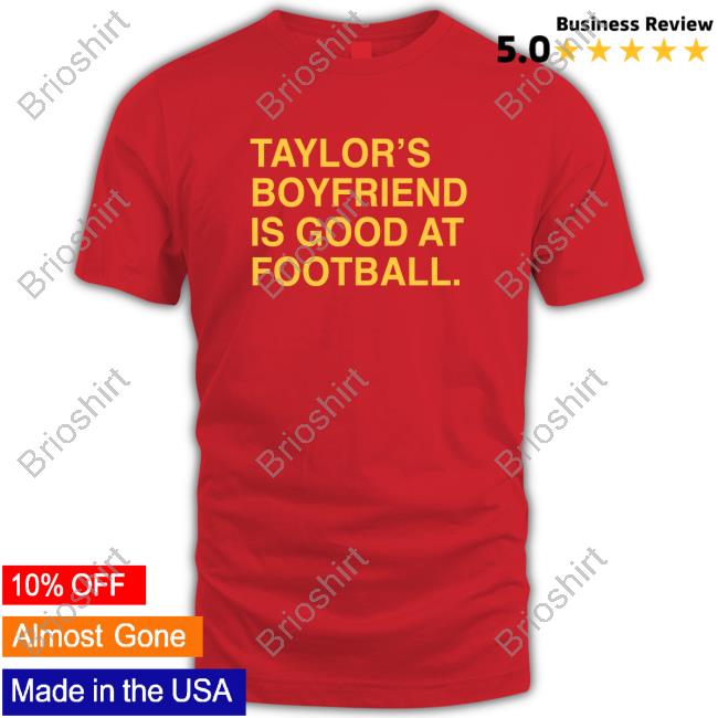 Taylor's Boyfriend Is Good At Football Hot Shirt