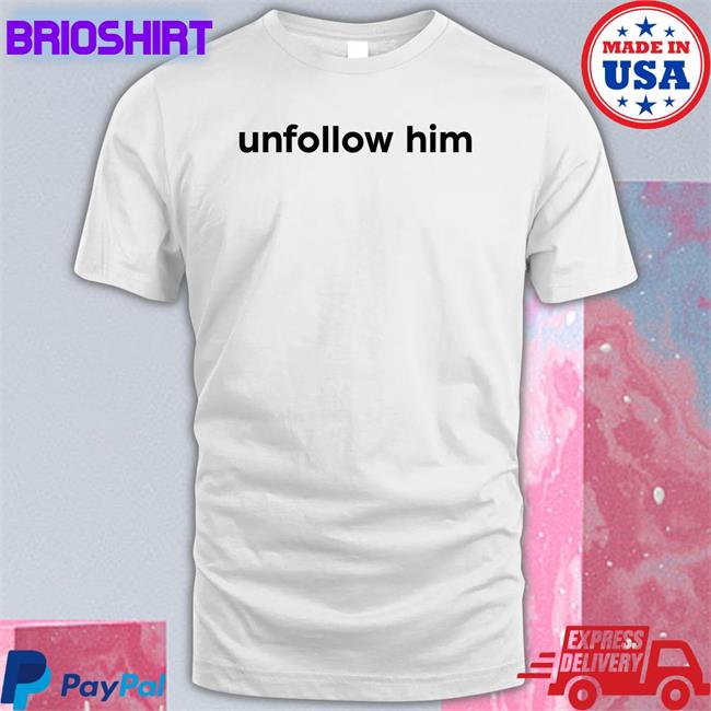 Unfollow Him Shirt White