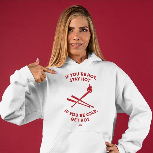 If You're Hot Stay Hot If You're Cold Get Hot Shirt Charlie Manuel Rip Medical Debt