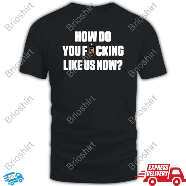 How Do You Fucking Like Us Now Shirt
