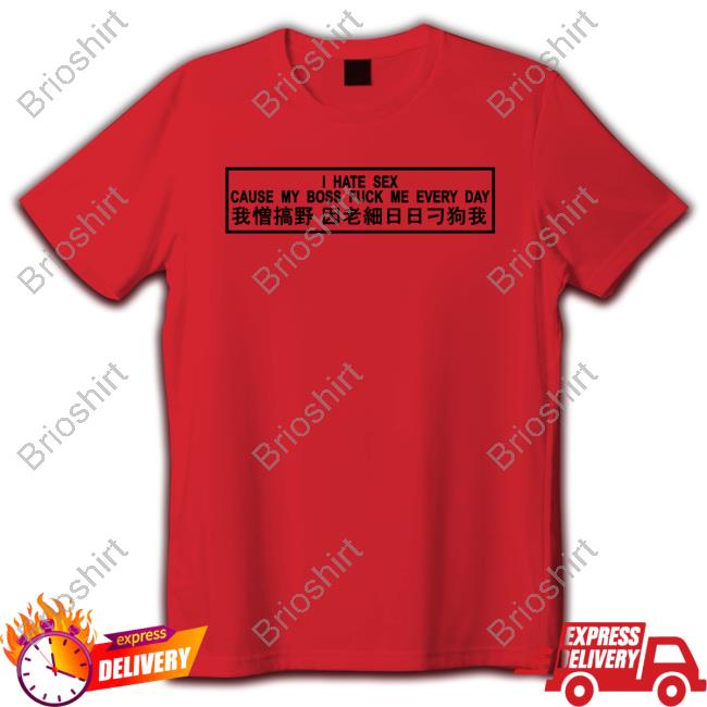 I Hate Sex Cause My Boss Fuck Me Every Day Long Sleeve T Shirt