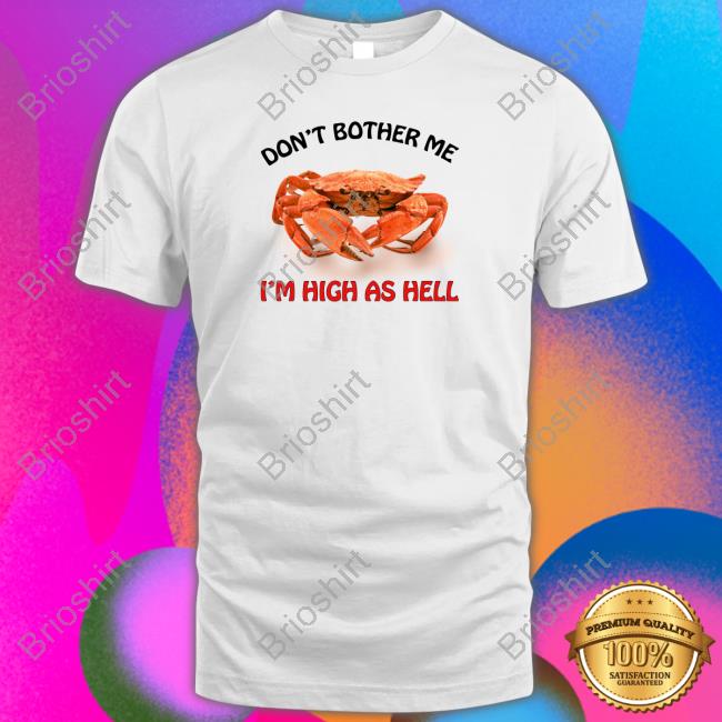 Don't Bother Me I'm High As Hell Tee Shirt