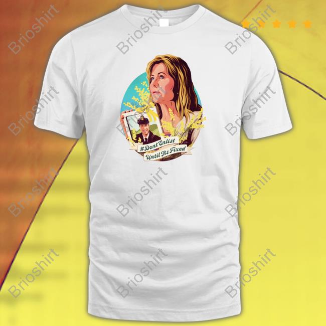 Don't Enlist Until It's Fixed T Shirt
