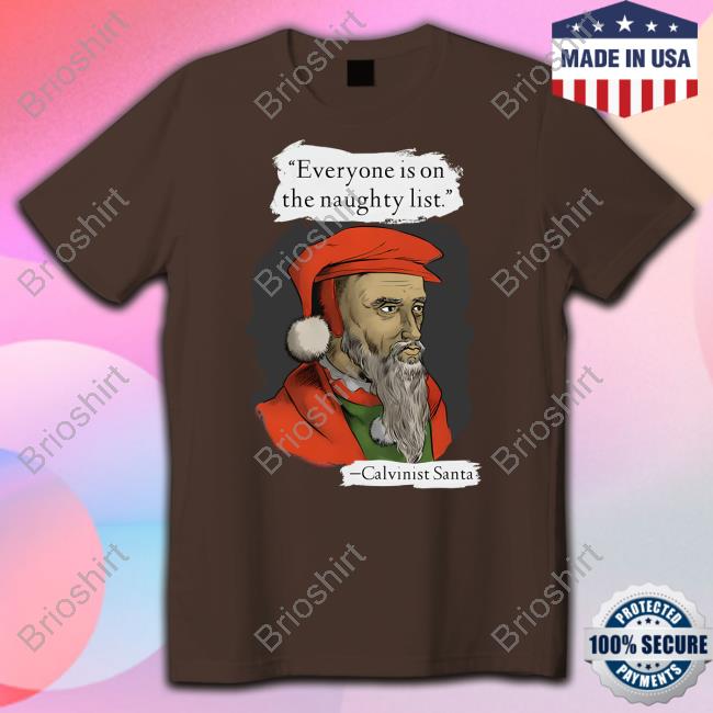 The Babylon Bee Calvinist Santa Everyone Is On The Naughty List Tee