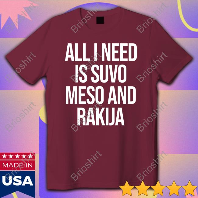 Slovenia All I Need Is Suvo Meso And Rakija Shirts MFFL