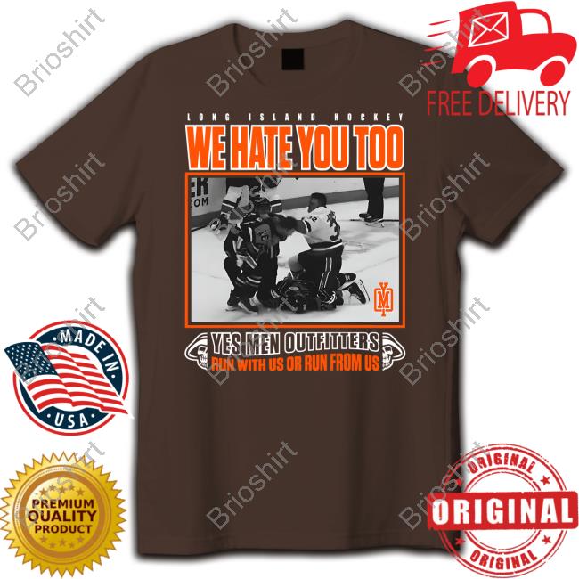 Official Long Island Hockey We Hate You Too Yes Men Outfitters Run With Us Or Run From Us Shirt