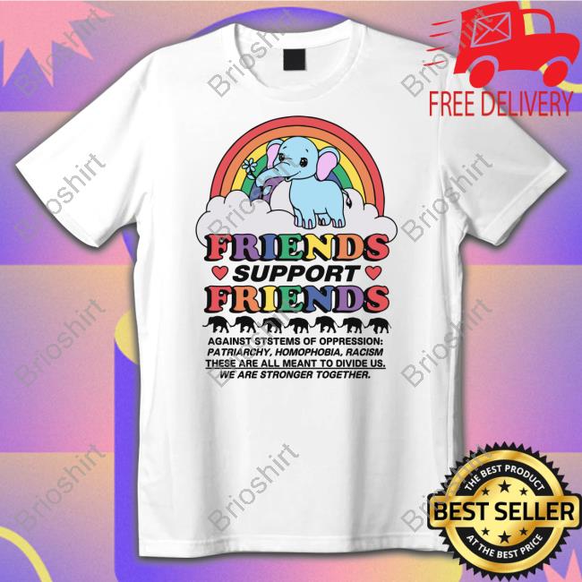 Shirts That Go Hard Friends Support Friends Shirt Goodshirts Merch