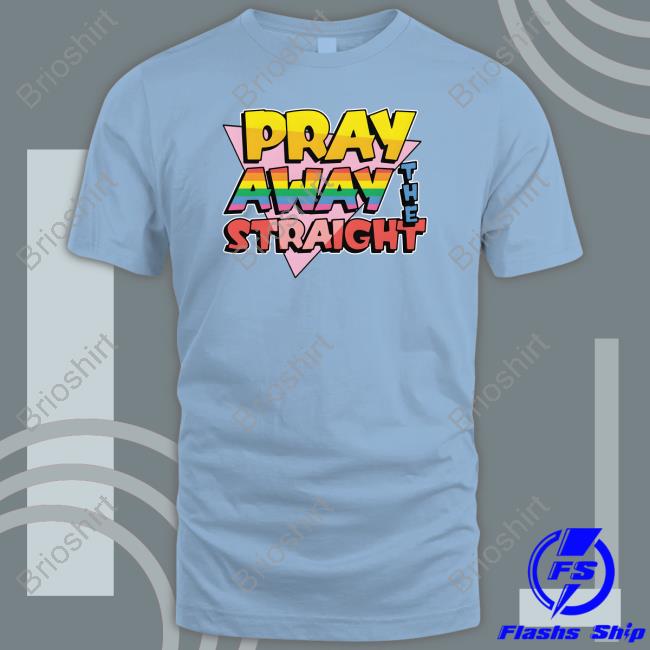 Pray Away The Straight Tee Shirt