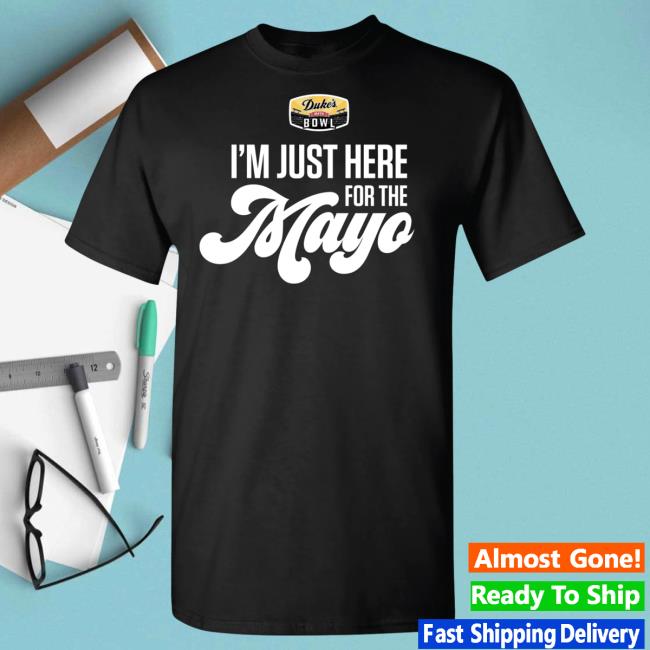 Official Duke's Mayo Bowl Merch Store 2023 Duke's Mayo Bowl - I'm Just Here For The Mayo Sst Shirt New