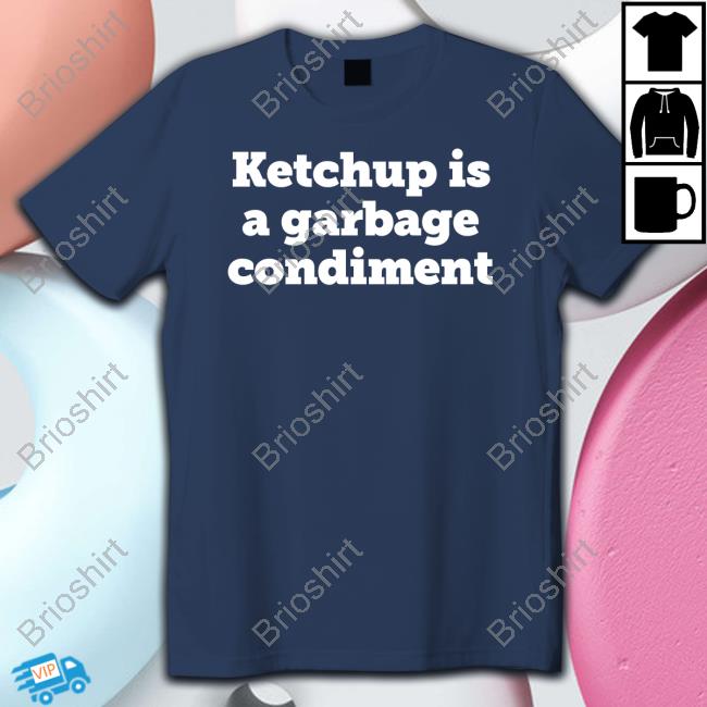 Official Ketchup Is A Garbage Condiment T-Shirt